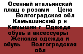 Осенний итальянский плащ с розами. › Цена ­ 900 - Волгоградская обл., Камышинский р-н, Камышин г. Одежда, обувь и аксессуары » Женская одежда и обувь   . Волгоградская обл.